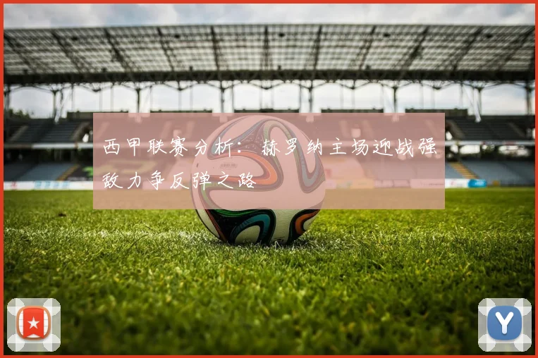 西甲联赛分析：赫罗纳主场迎战强敌力争反弹之路